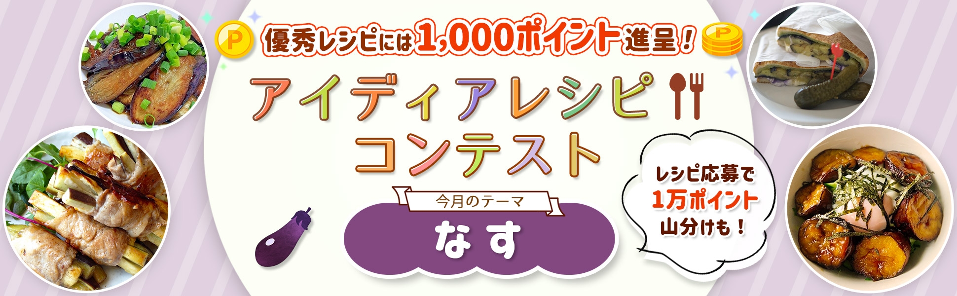 【毎月開催】自慢のレシピで応募しよう！アイディアレシピコンテスト＜今月のテーマは「なす」！＞